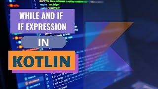 While, If and If Expression in Kotlin