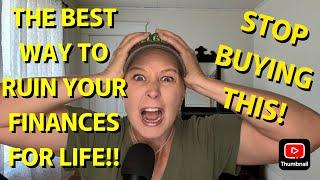 HOW TO RUIN YOUR FINANCES FOR LIFE!