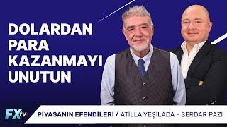 Dolardan Para Kazanmayı Unutun | Piyasanın Efendileri | Atilla Yeşilada ve Serdar Pazı