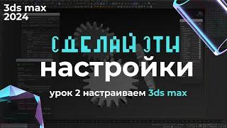 Основные настройки 3ds max 2024 | Урок 3ds max #2 Настройки | Бесплатный курс