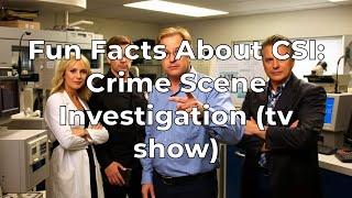 Fun Facts About CSI: Crime Scene Investigation (tv show)