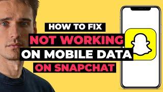 How To Fix Not Working on Mobile Data on Snapchat