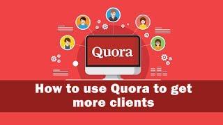 How to use Quora for marketing and landing clients