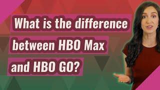 What is the difference between HBO Max and HBO GO?