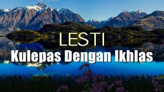 LESTI - KULEPAS DENGAN IKHLAS (lirik)