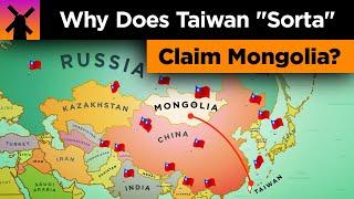 Why Taiwan "Sorta" Claims Mongolia and More