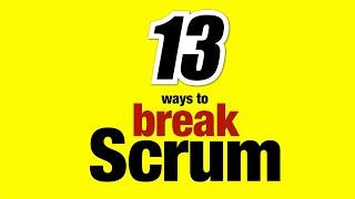 13 ways to BREAK Scrum. (Easier than you think.)