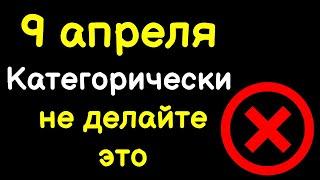 9 апреля категорически не делайте это, предвещают приметы на этот день