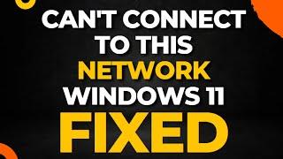 Can't Connect to this Network Windows 11