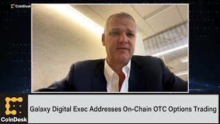 Galaxy Digital Exec Addresses On-Chain OTC Options Trading