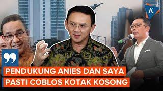 Ahok: Pendukung Anies dan Saya Pasti Coblos Kotak Kosong di Pilkada Jakarta