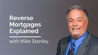 Reverse Mortgage Explained, with Mike Stanley