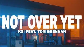 KSI - Not Over Yet (Lyrics) feat. Tom Grennan