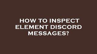 How to inspect element discord messages?