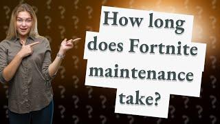 How long does Fortnite maintenance take?