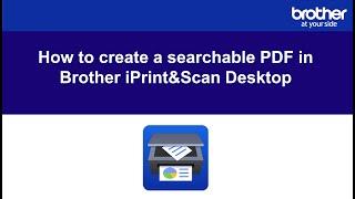 How to create a searchable PDF in Brother iPrint&Scan Desktop