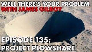 Well There's Your Problem | Episode 135: Project Plowshare