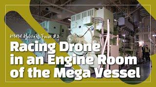 HMM - [H.Helsinki Focus] 2. Racing Drone in an Engine Room of the Mega Vessel