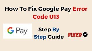 How To Fix Google Pay Error Code U13