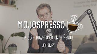 How to go on a Hero's Journey - Mojospresso #23