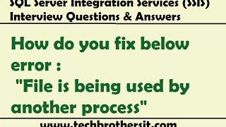 SSIS Interview Question - SSIS Package Error "File is being used by another process"