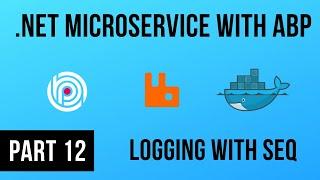 Logging with Seq - .NET Microservice with ABP - Part 12