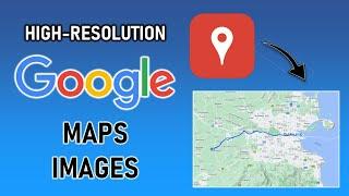 Download High-Resolution Google Maps Images