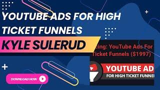 YouTube Ads For High Ticket Funnels by Kyle Sulerud