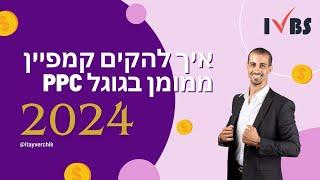 איתי ורצ'יק הקמת קמפיין ממומן בגוגל PPC - מעודכן 2024