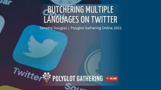 Butchering multiple languages on Twitter - Timothy Douglas | PGO 2022