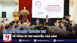 Ra mắt Trang thông tin về Tổng Bí thư Nguyễn Văn Linh - VNEWS