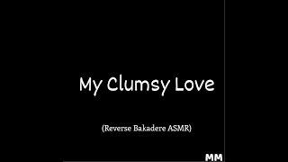 My Clumsy Love (Reverse Bakadere ASMR)