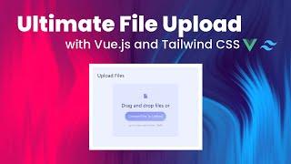  Ultimate Vue File Upload Component with Tailwind CSS 
