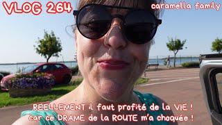 VLOG 264/Ce DRAME de la ROUTE m'a CHOQUEE !/ REELLEMENT il faut PROFITER de la VIE !