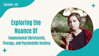 148.Exploring the Nuance of Fundamental Christianity, Therapy, and Psychedelic Healing w/ Liara Roux
