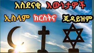 የዓለማችን ሐይማኖቶች ድንቅ እውነታዎች / እስልምና ፣ ክርስትና ፣ ጁዳይዝም/Interesting facts of world religion