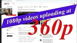 Why does youtube upload my 1080p videos at 360p ?