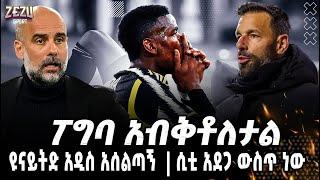 Zezu sport | ፖግባ አብቅቶለታል  | ዩናይትድ አዲስ አሰልጣኝ  | ሲቲ አደጋ ውስጥ ነው