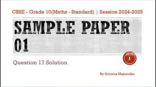 CBSE - Grade 10 - Maths (Standard) - Session 2024 - 2025 - Sample Paper 01 - Question 17 Solutions