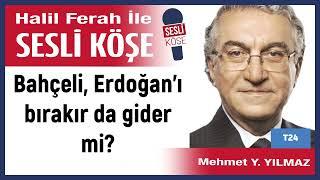 Mehmet Y  Yılmaz: 'Bahçeli, Erdoğan'ı bırakır da gider mi?' 14/06/24 Halil Ferah ile Sesli Köşe