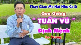 Ai Nghe Tiếng Hát Của Thầy Cũng Dâng Trào Cảm Xúc! Quá Giống " Tuấn Vũ " Định Mệnh - Lê Trung