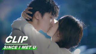 Sihan Takes the Initiative to Kiss Cheng Mu | Since I Met U EP12 | 遇见你之后 | iQIYI