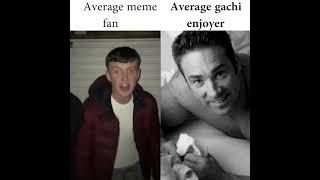 Average meme fan vs Average gachi enjoyer