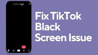 How to Fix TikTok Black Screen Issue (2024)
