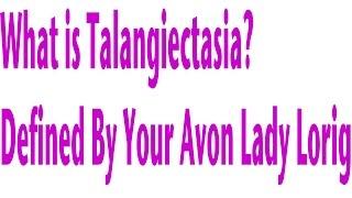 What is Telagiectasia? Defined  by Your Avon Lady