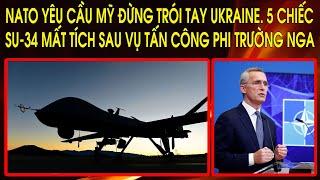 NATO yêu cầu Mỹ đừng trói tay Ukraine. 5 chiếc SU-34 mất tích sau vụ tấn công phi trường Nga