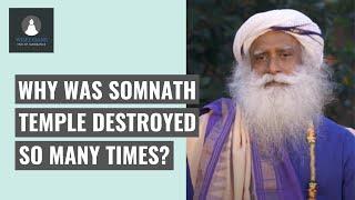 Why was the Somnath temple destroyed so many times? - Sadhguru