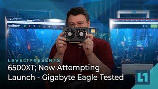 6500XT ; Now Attempting Launch - Gigabyte Eagle Tested