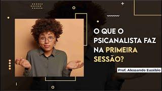 O que o psicanalista faz na primeira sessão??