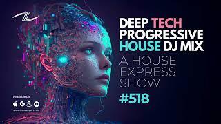 Deep Tech Progressive House DJ Mix - A House Express Show #518